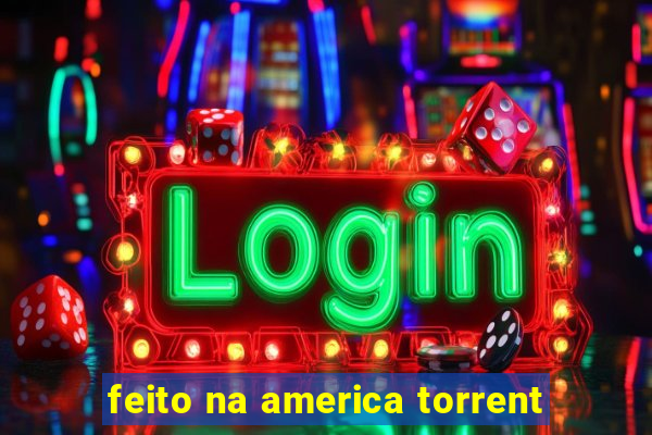 feito na america torrent